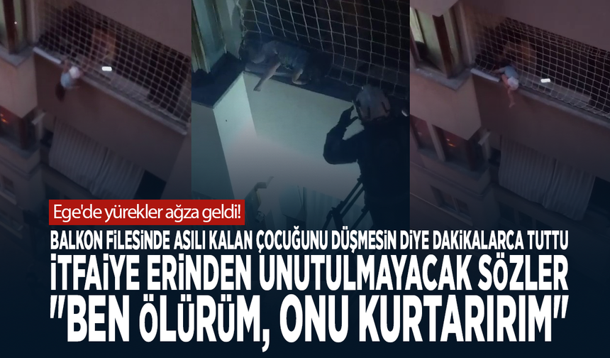 Ege'de yürekler ağza geldi! Balkon filesinde asılı kalan çocuğunu düşmesin diye dakikalarca tuttu