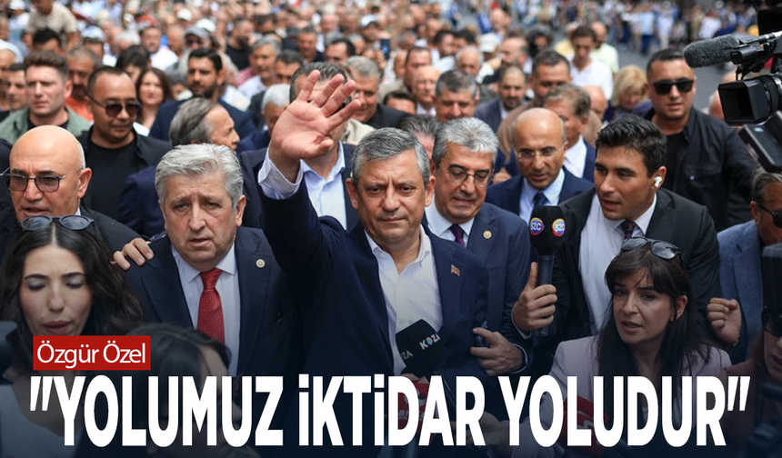 Özgür Özel: "Yolumuz iktidar yoludur"