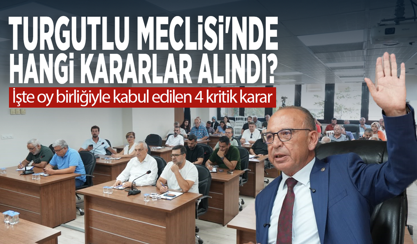 Turgutlu Meclisi'nde hangi kararlar alındı? İşte oy birliğiyle kabul edilen 4 kritik karar