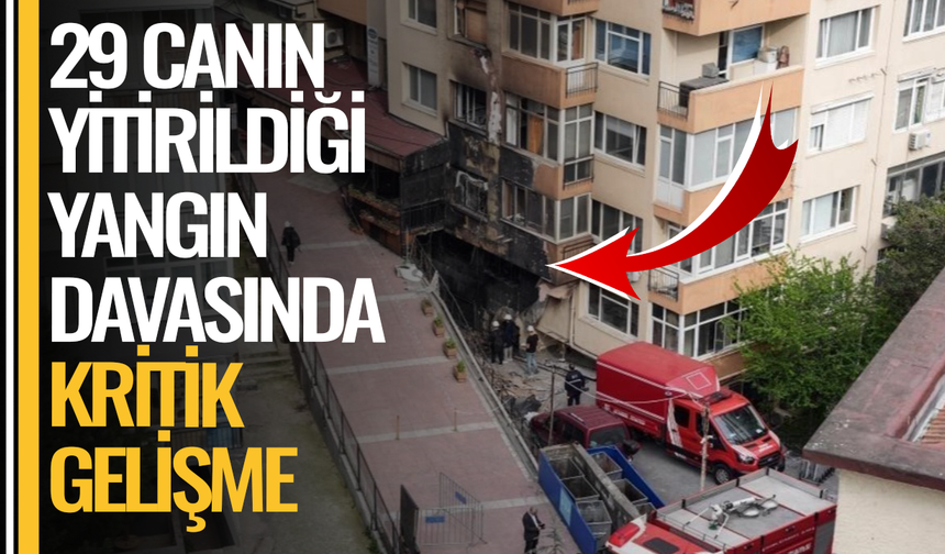 29 canın yitirildiği yangın davasında kritik gelişme