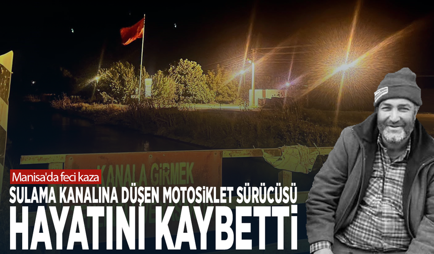 Manisa'da feci kaza! Sulama kanalına düşen motosiklet sürücüsü hayatını kaybetti