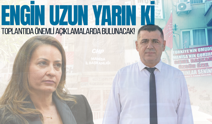 CHP Manisa İl Başkanı Engin Uzun yarın basın mensuplarıyla buluşacak