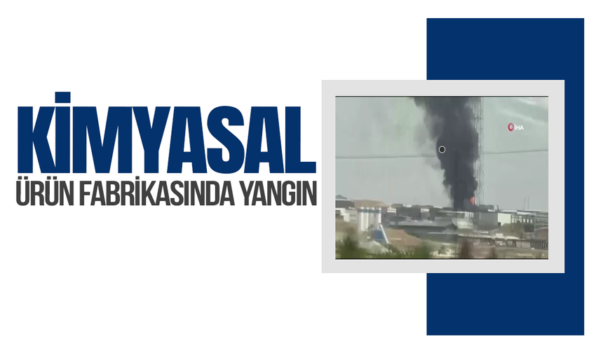 Kimyasal ürün fabrikası yanıyor