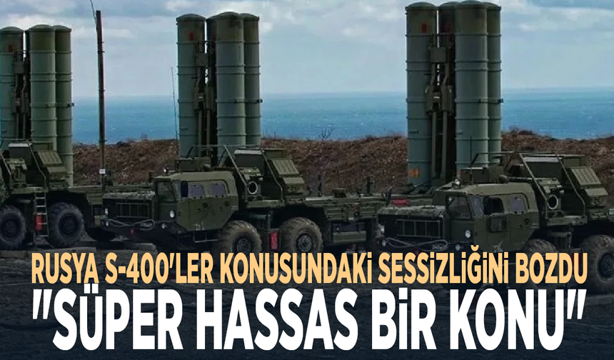 Rusya S-400'ler konusundaki sessizliğini bozdu: "Süper hassas bir konu"