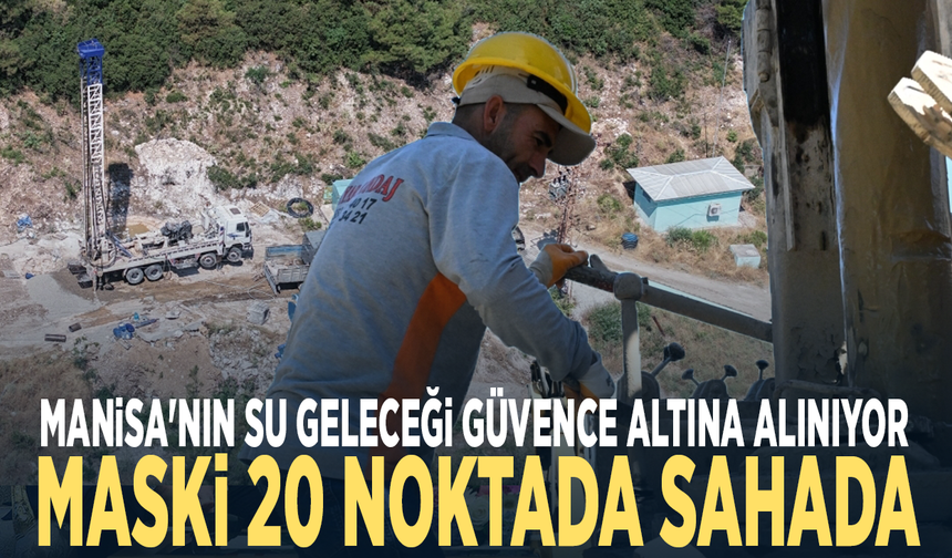 Manisa'nın su geleceği güvence altına alınıyor... MASKİ 20 noktada sahada