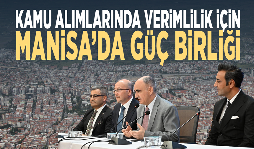 Kamu alımlarında verimlilik için Manisa’da güç birliği
