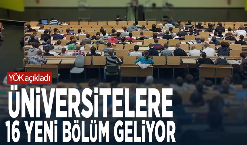 YÖK açıkladı... Üniversitelere 16 yeni bölüm geliyor