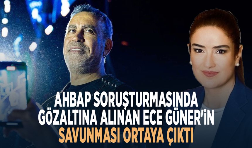 Ahbap soruşturmasında gözaltına alınan Ece Güner'in savunması ortaya çıktı