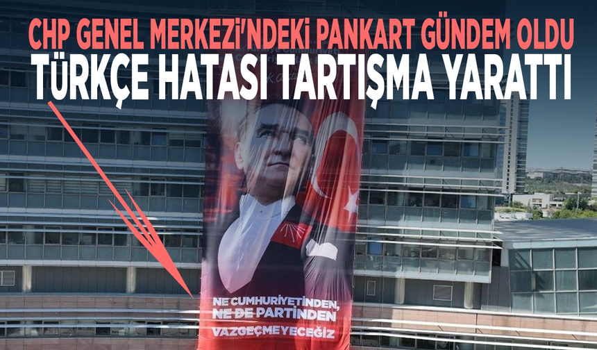 CHP Genel Merkezi'ndeki pankart gündem oldu: Türkçe hatası tartışma yarattı