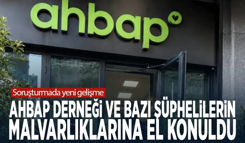 Soruşturmada yeni gelişme: Ahbap Derneği ve bazı şüphelilerin malvarlıklarına el konuldu