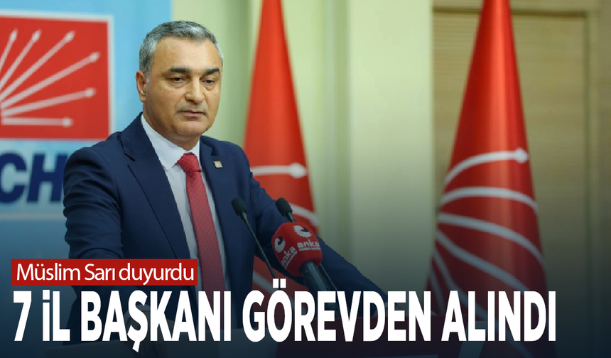 Müslim Sarı duyurdu: 7 İl Başkanı görevden alındı