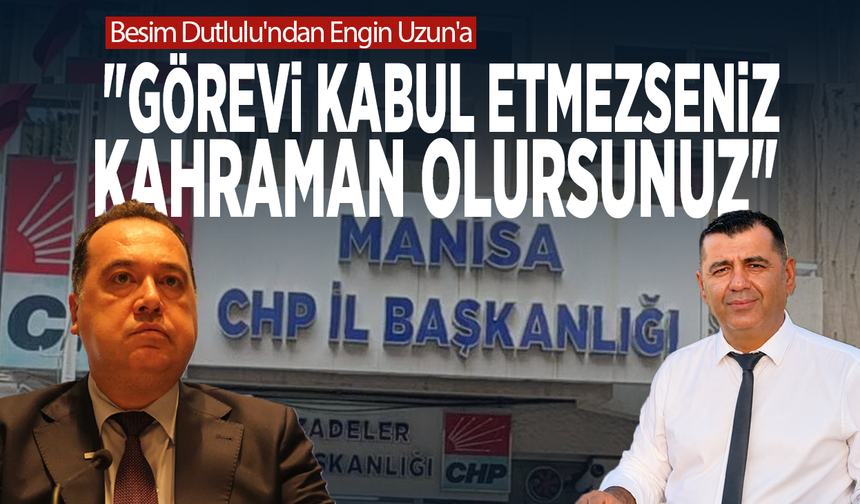 Besim Dutlulu'ndan Engin Uzun'a: "Görevi kabul etmezseniz kahraman olursunuz"