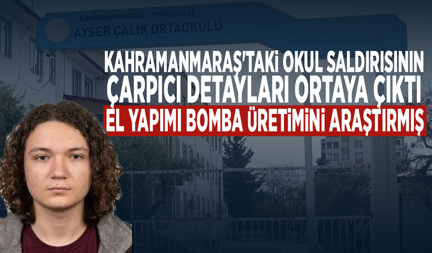 Kahramanmaraş'taki okul saldırısının çarpıcı detayları ortaya çıktı: El yapımı bomba üretimini araştırmış
