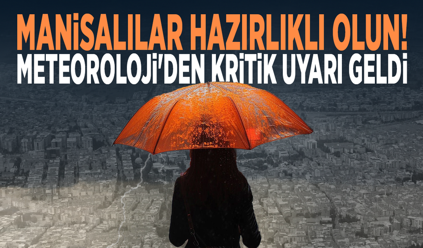 Manisalılar hazırlıklı olun! Meteoroloji'den kritik uyarı geldi