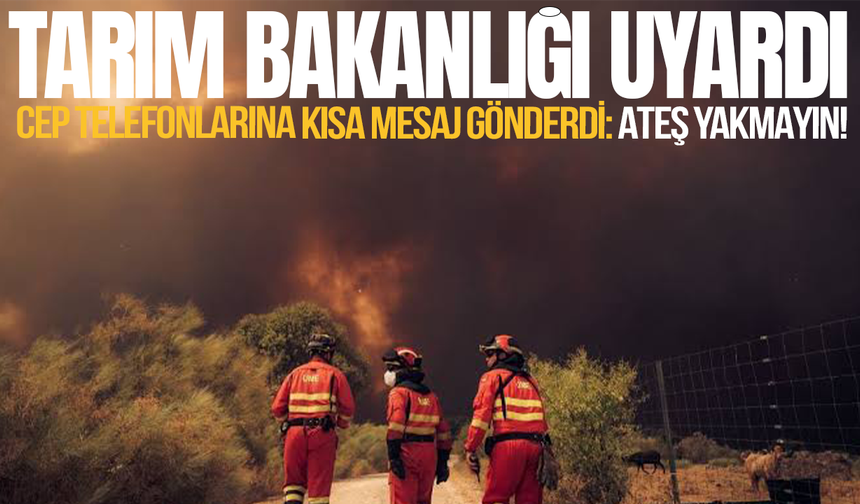 Tarım ve Orman Bakanlığı'ndan vatandaşlara yangın uyarısı