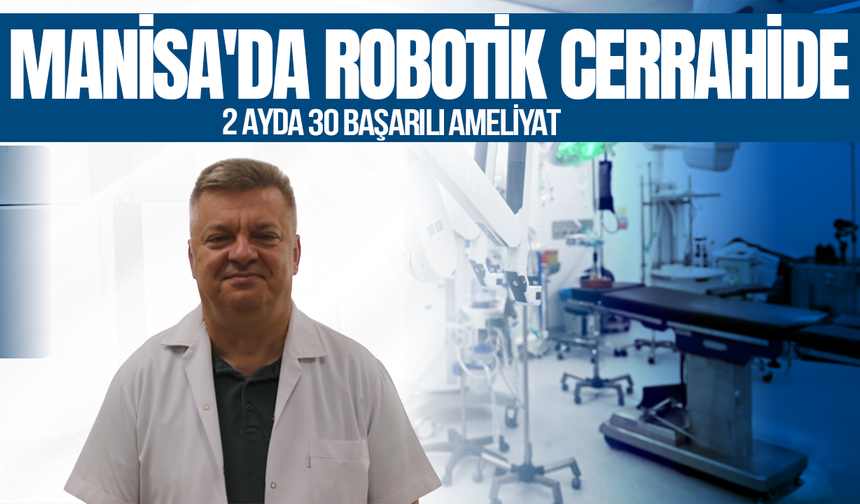 Manisa'da robotik cerrahide 2 ayda 30 başarılı ameliyat