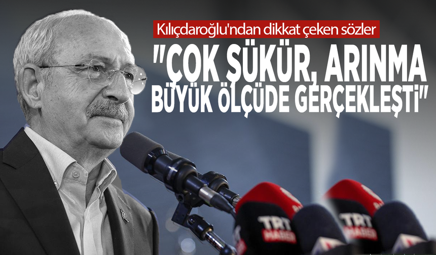 Kılıçdaroğlu'ndan dikkat çeken sözler: "Çok şükür, arınma büyük ölçüde gerçekleşti"