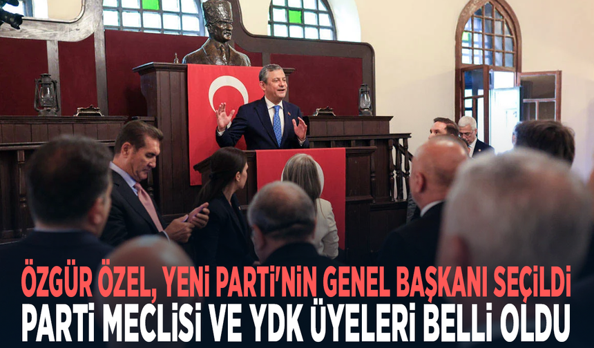 Özgür Özel, YENİ Parti'nin genel başkanı seçildi: Parti Meclisi ve YDK üyeleri belli oldu