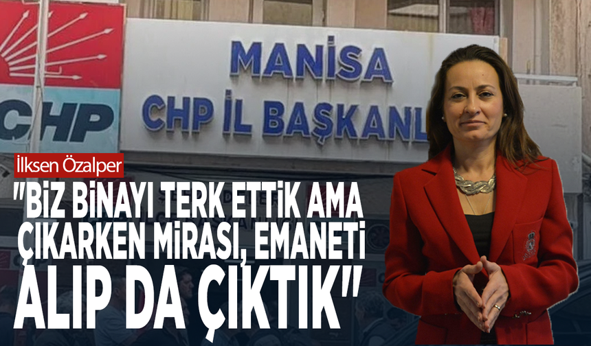 İlksen Özalper: "Biz binayı terk ettik ama çıkarken mirası, emaneti alıp da çıktık"