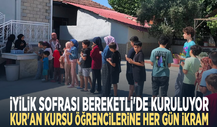 İyilik sofrası Bereketli'de kuruluyor...  Kur'an kursu öğrencilerine her gün ikram