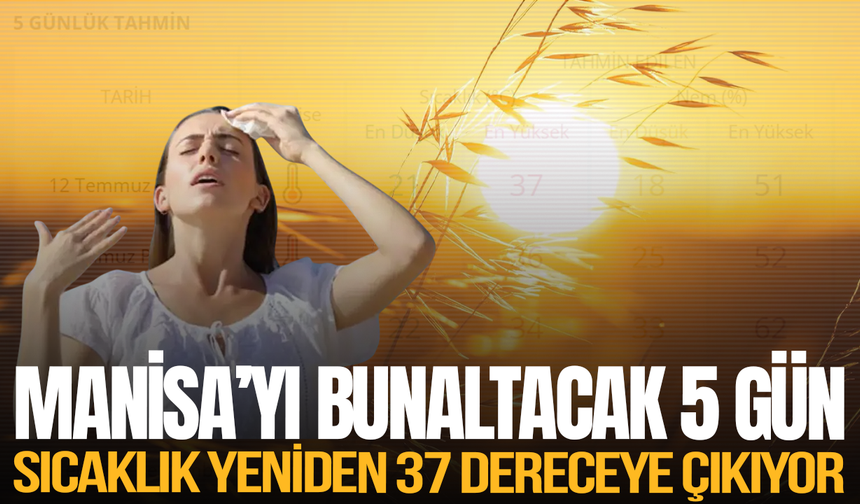 Manisa'yı bunaltacak 5 gün! Sıcaklık yeniden 37 dereceye çıkıyor