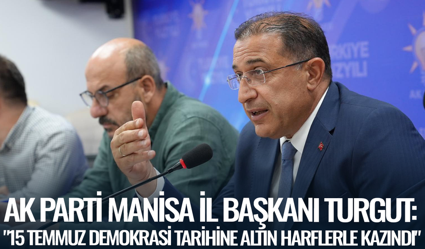 AK Parti Manisa İl Başkanı Turgut: "15 Temmuz demokrasi tarihine altın harflerle kazındı"