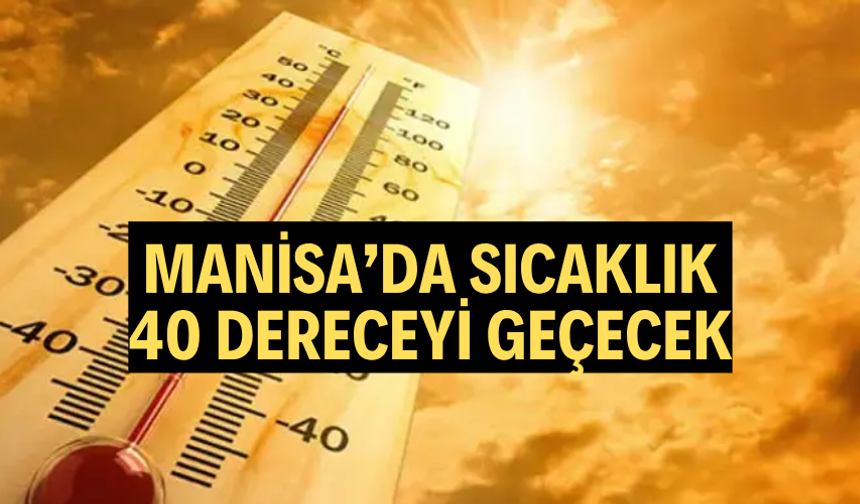 MANİSA’DA SICAKLIK 40 DERECEYİ GEÇECEK