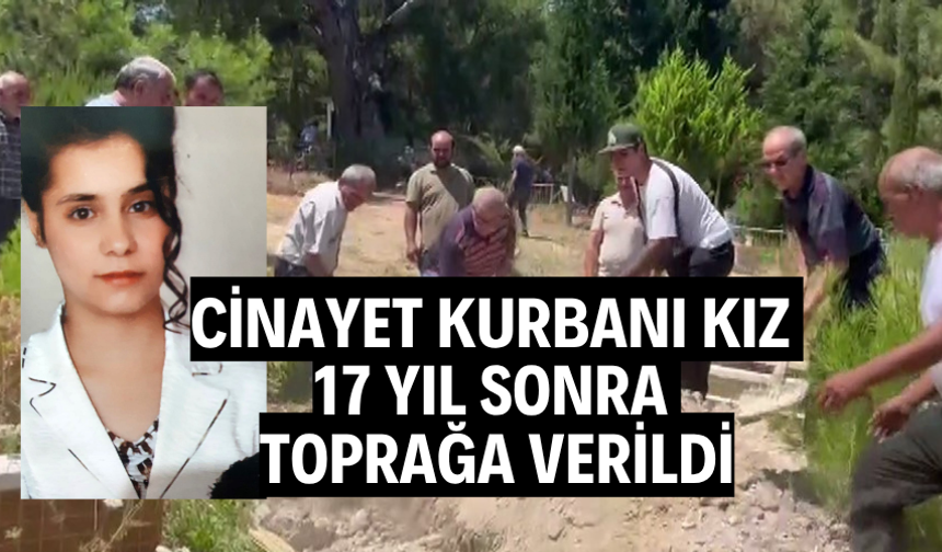 Cinayet kurbanı kız 17 yıl sonra toprağa verildi