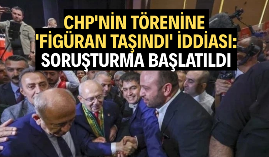 CHP'nin törenine 'figüran taşındı' iddiası: Soruşturma başlatıldı