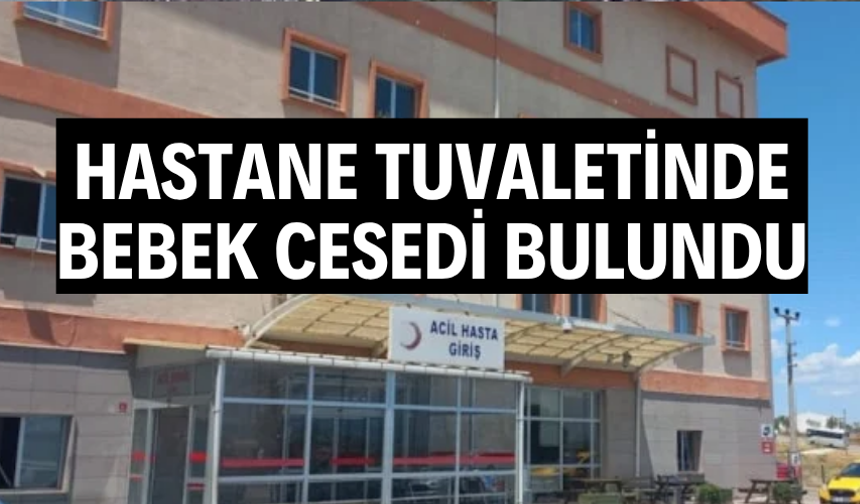Hastane tuvaletinde bebek cesedi bulundu