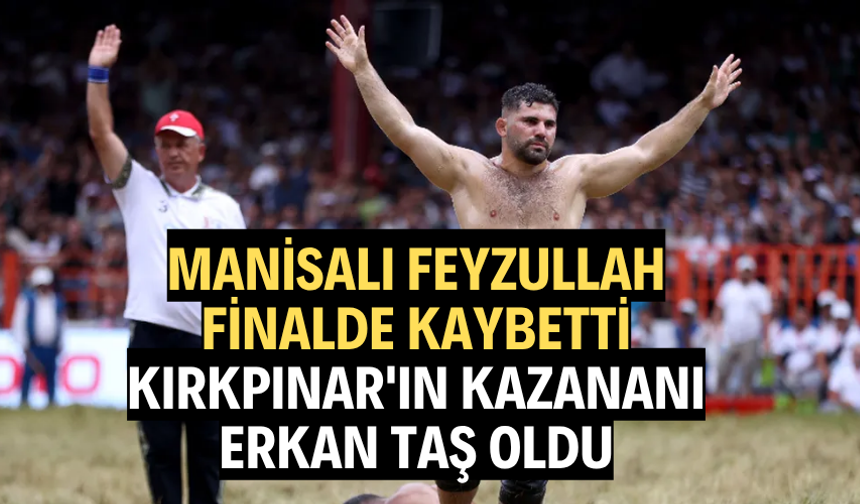 Manisalı Feyzullah finalde kaybetti, Kırkpınar'ın kazananı Erkan Taş oldu