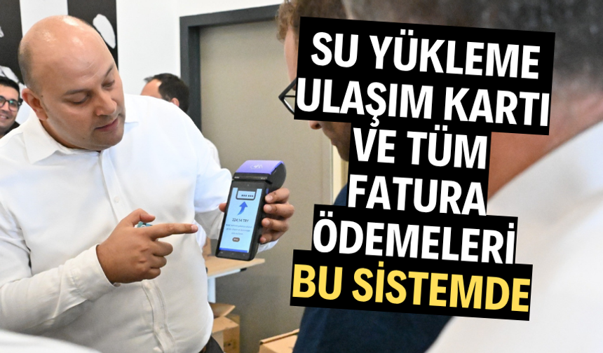Su yükleme, ulaşım kartı ve tüm fatura ödemeleri bu sistemde