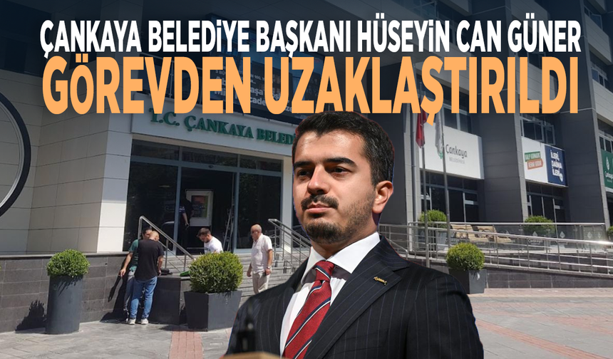 Çankaya Belediye Başkanı Hüseyin Can Güner görevden uzaklaştırıldı