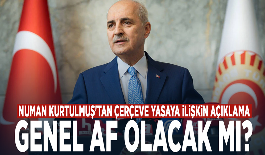 Numan Kurtulmuş'tan çerçeve yasaya ilişkin açıklama: Genel af olacak mı?