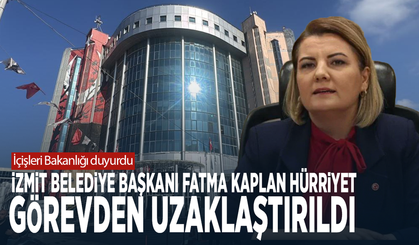 İçişleri Bakanlığı duyurdu: İzmit Belediye Başkanı Fatma Kaplan Hürriyet görevden uzaklaştırıldı