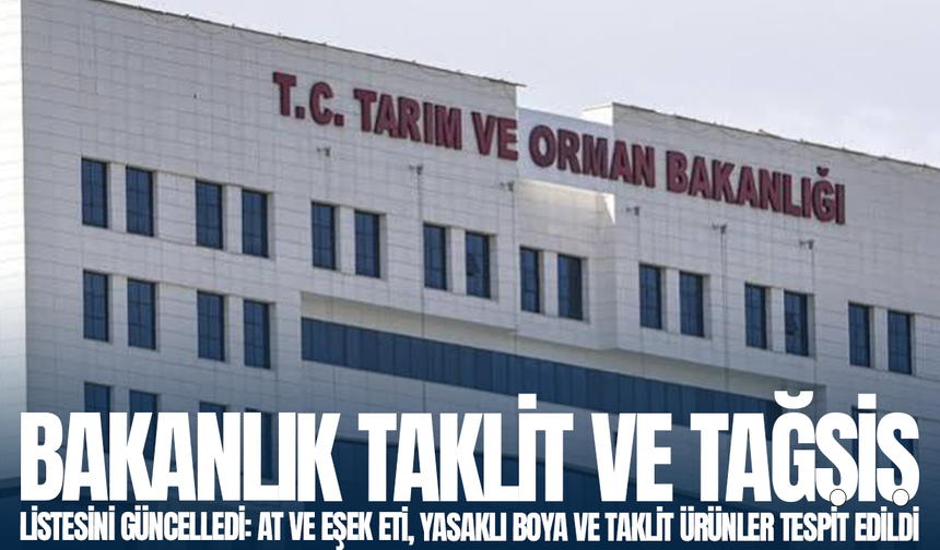 Bakanlık taklit ve tağşiş listesini güncelledi: At ve eşek eti, yasaklı boya ve taklit ürünler tespit edildi