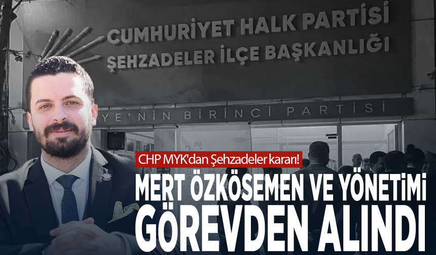CHP MYK'dan Şehzadeler kararı! Mert Özkösemen ve yönetimi görevden alındı