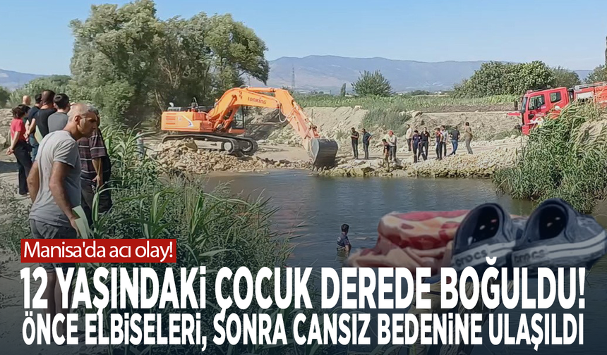 Manisa'da acı olay! 12 yaşındaki çocuk derede boğuldu! Önce elbiseleri, sonra cansız bedenine ulaşıldı