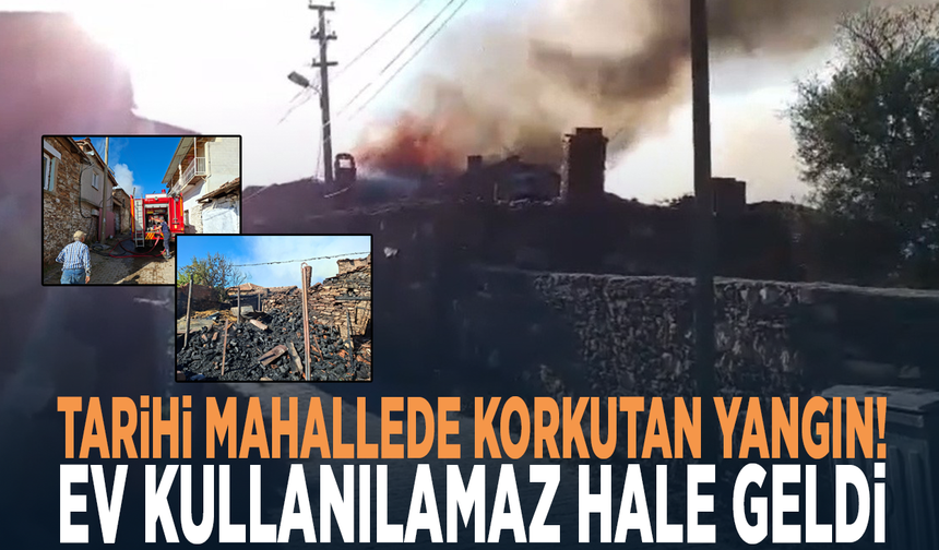 Tarihi mahallede korkutan yangın! Ev kullanılamaz hale geldi