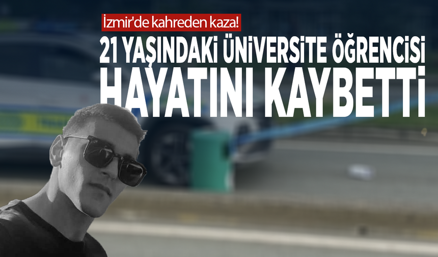 İzmir'de kahreden kaza! 21 yaşındaki üniversite öğrencisi hayatını kaybetti