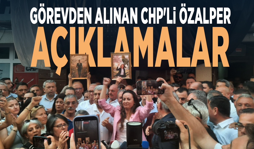Görevden alınan CHP'li Özalper açıklamalar