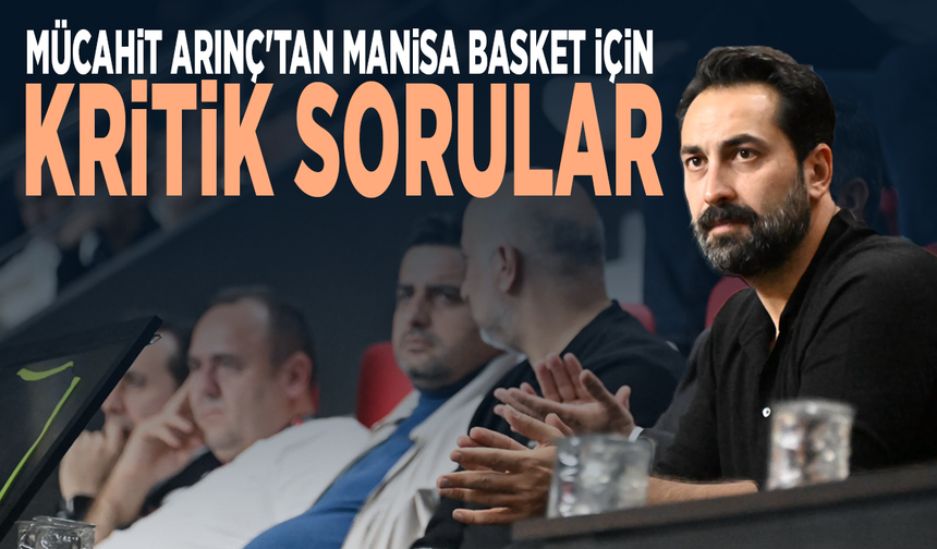 Mücahit Arınç'tan Manisa Basket için kritik sorular