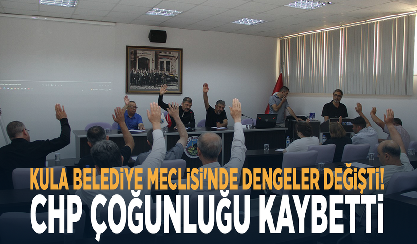 Kula Belediye Meclisi'nde dengeler değişti! CHP çoğunluğu kaybetti