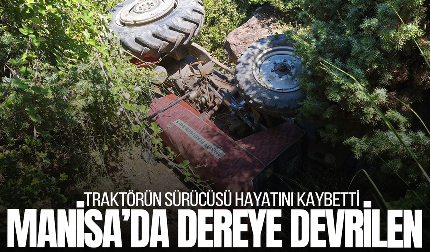 Manisa'da dereye devrilen traktör sürücüsü can verdi