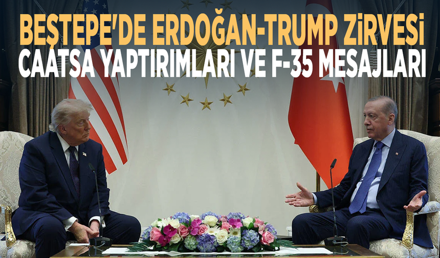 Beştepe'de Erdoğan-Trump zirvesi: CAATSA yaptırımları ve F-35 mesajları