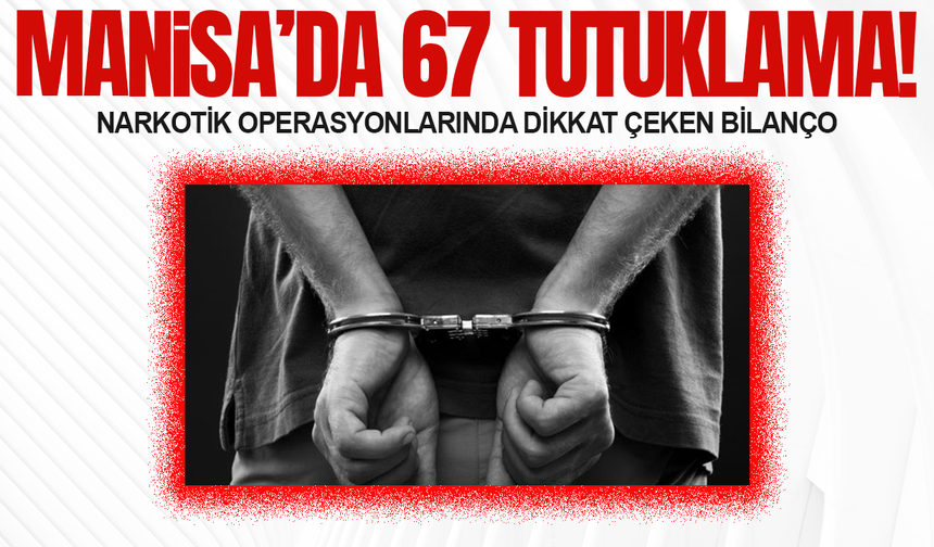 Manisa'da uyuşturucu operasyonları: 67 tutuklama