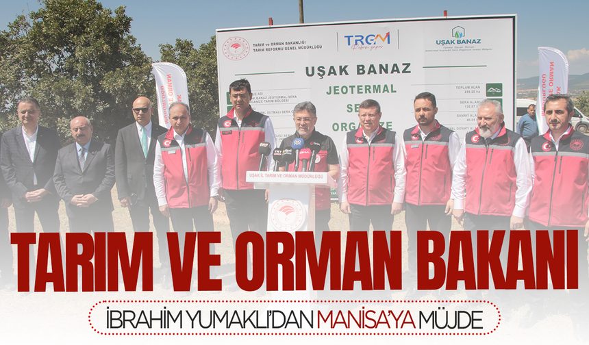 Tarım ve Orman Bakanı İbrahim Yumaklı'dan Manisa'ya müjde