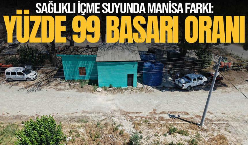 Manisa'da içme suyu güvenliği tescillendi: Yüzde 99 başarı
