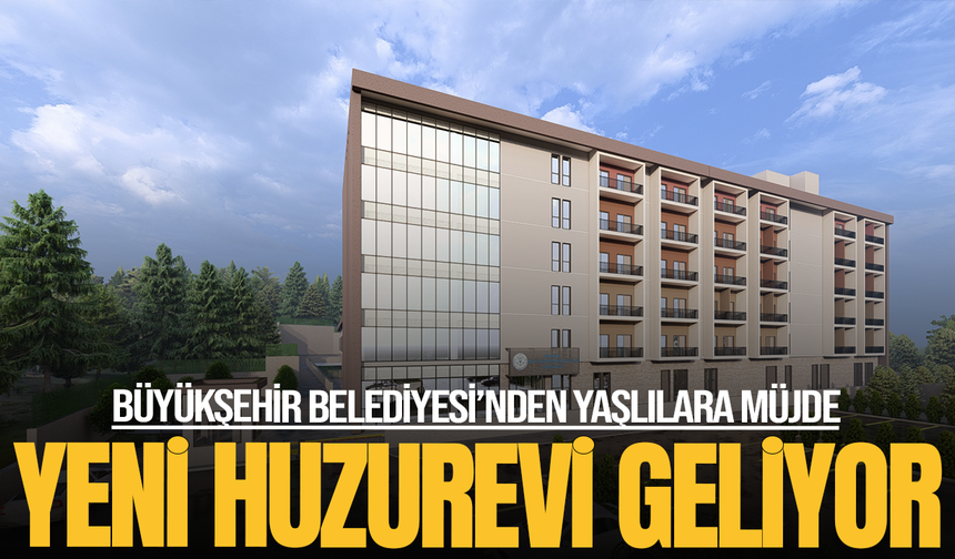 Manisa Büyükşehir'den sosyal belediyecilik yatırımı: : Yeni huzurevi geliyor