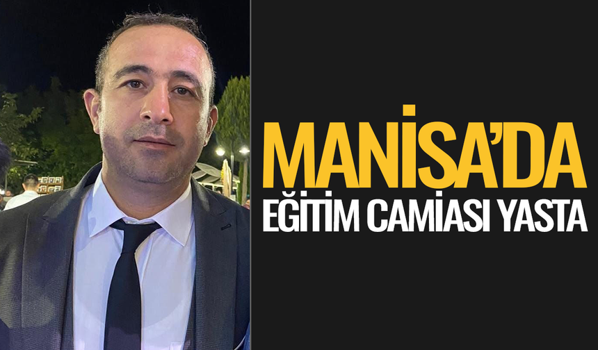 Manisa eğitim camiasını yasa boğan kayıp! Müdür yardımcısı hayatını kaybetti
